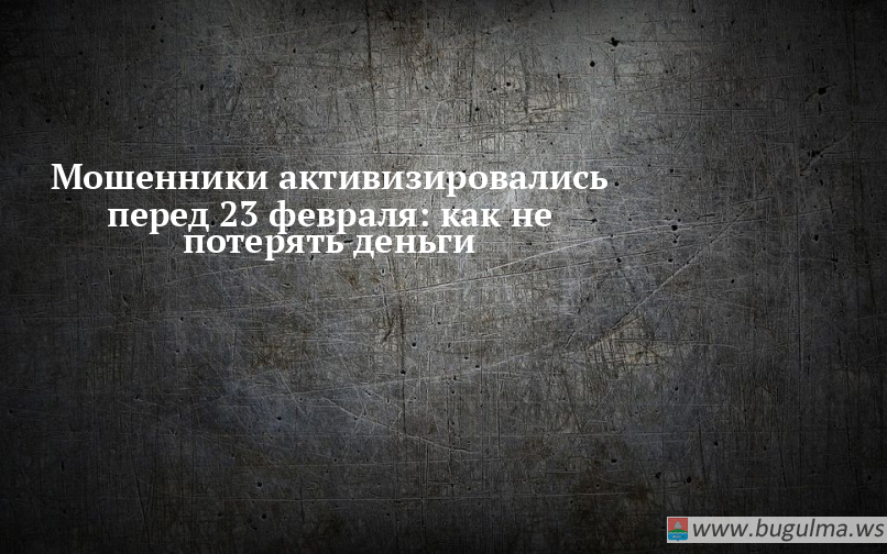 🎁 Перед 23 февраля активизируются интернет мошенники.